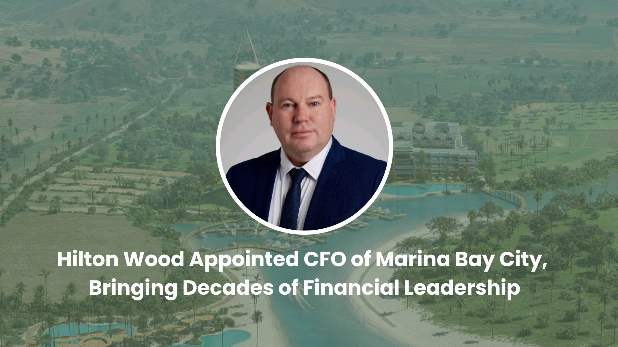 Hilton Wood Appointed CFO of Marina Bay City, Bringing Decades of Financial Leadership